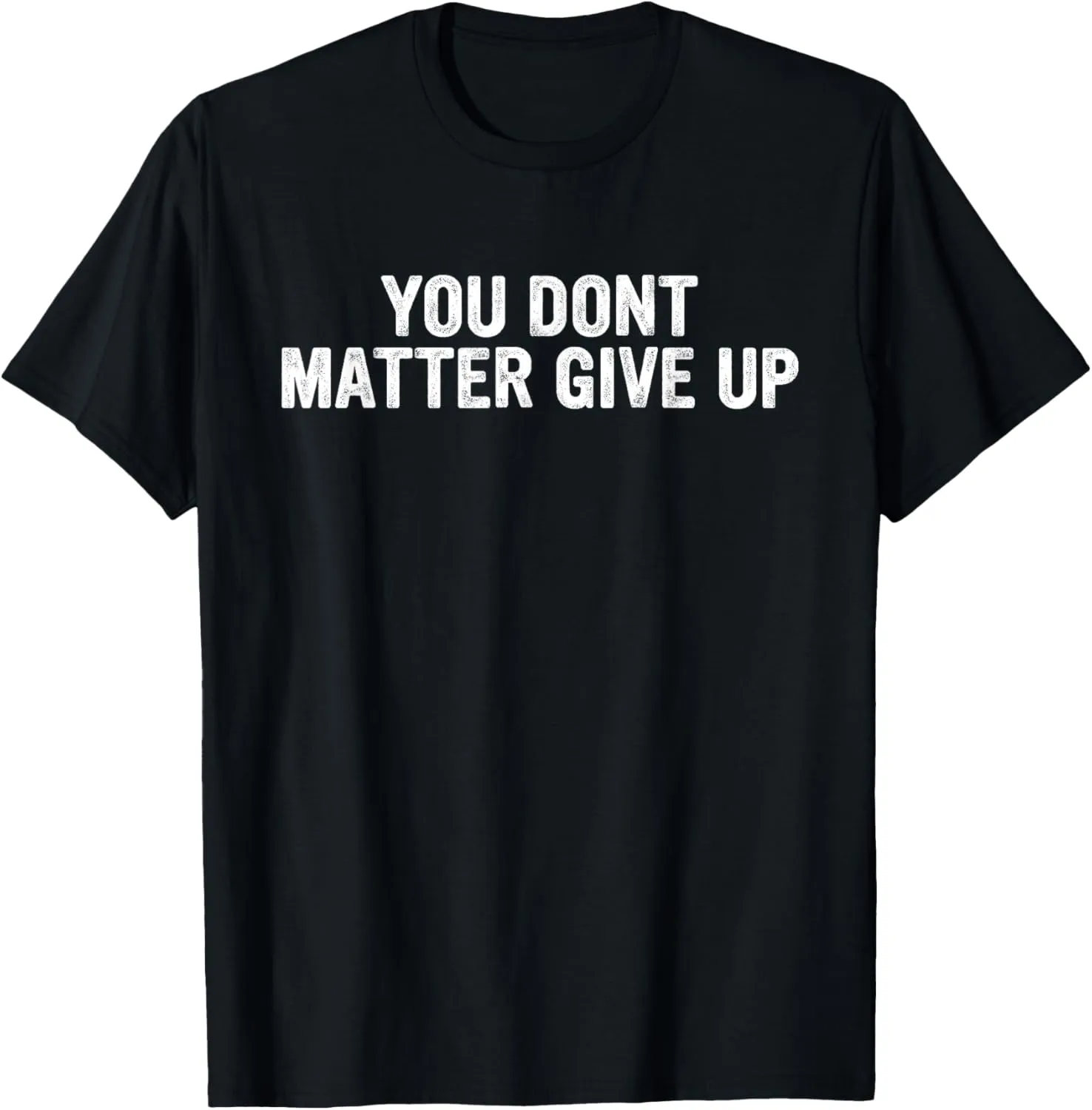 Funny You Don't Matter Give Up T-Shirt