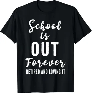 School Is Out Forever Retired And Loving It Teacher Retire T-Shirt